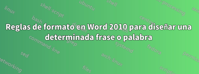 Reglas de formato en Word 2010 para diseñar una determinada frase o palabra