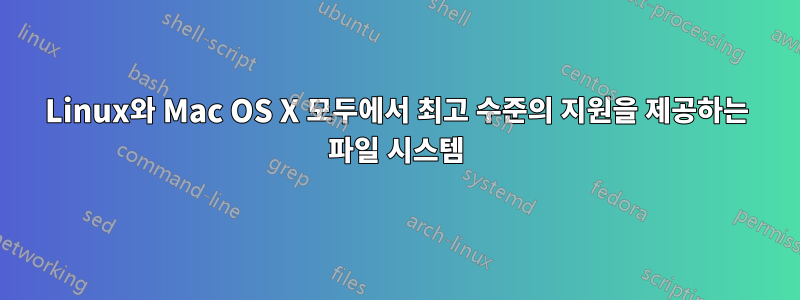 Linux와 Mac OS X 모두에서 최고 수준의 지원을 제공하는 파일 시스템