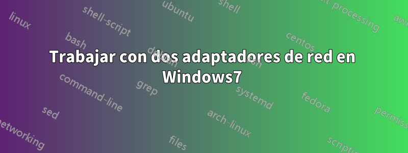 Trabajar con dos adaptadores de red en Windows7