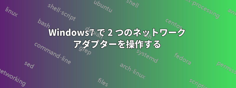 Windows7 で 2 つのネットワーク アダプターを操作する