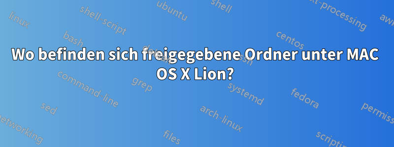 Wo befinden sich freigegebene Ordner unter MAC OS X Lion?