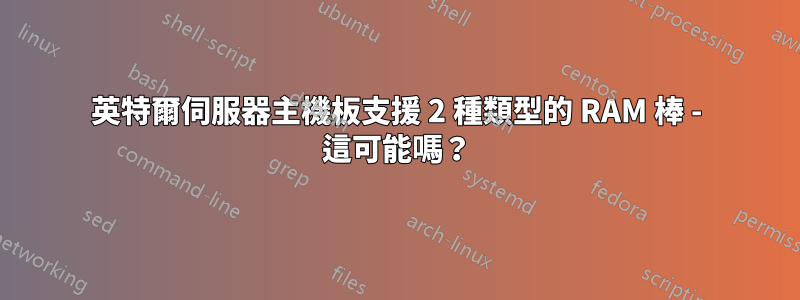 英特爾伺服器主機板支援 2 種類型的 RAM 棒 - 這可能嗎？