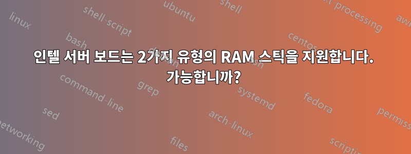 인텔 서버 보드는 2가지 유형의 RAM 스틱을 지원합니다. 가능합니까?