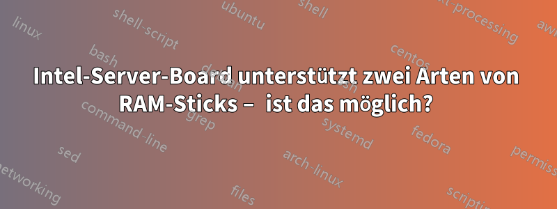 Intel-Server-Board unterstützt zwei Arten von RAM-Sticks – ist das möglich?