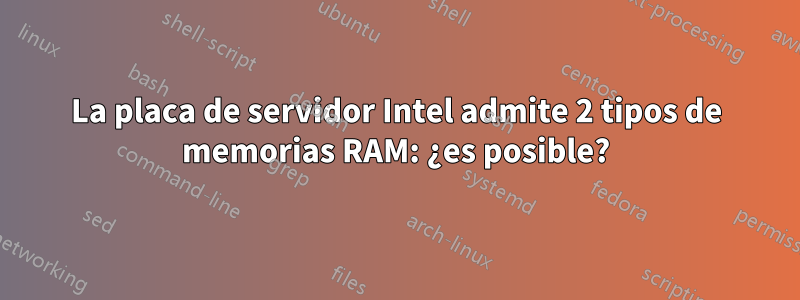 La placa de servidor Intel admite 2 tipos de memorias RAM: ¿es posible?