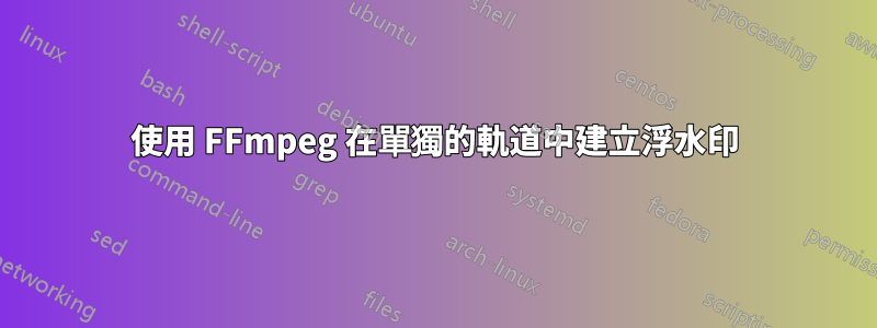 使用 FFmpeg 在單獨的軌道中建立浮水印