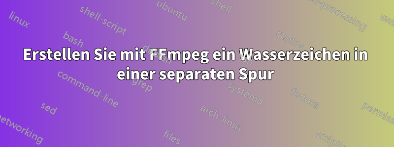 Erstellen Sie mit FFmpeg ein Wasserzeichen in einer separaten Spur