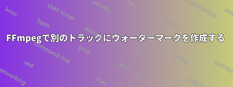 FFmpegで別のトラックにウォーターマークを作成する