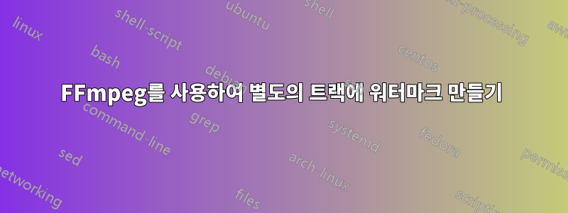 FFmpeg를 사용하여 별도의 트랙에 워터마크 만들기