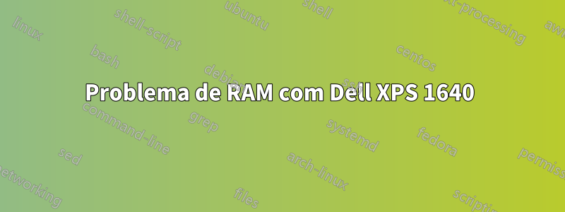 Problema de RAM com Dell XPS 1640