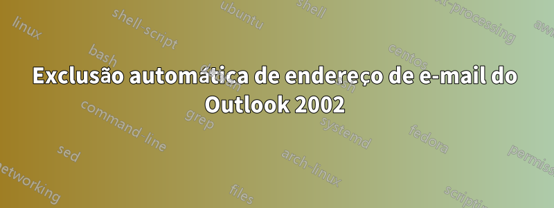 Exclusão automática de endereço de e-mail do Outlook 2002