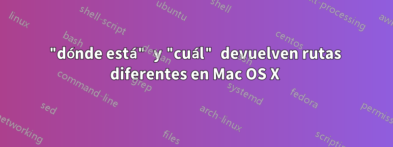 "dónde está" y "cuál" devuelven rutas diferentes en Mac OS X