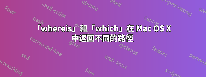 「whereis」和「which」在 Mac OS X 中返回不同的路徑