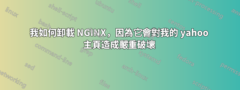 我如何卸載 NGINX，因為它會對我的 yahoo 主頁造成嚴重破壞