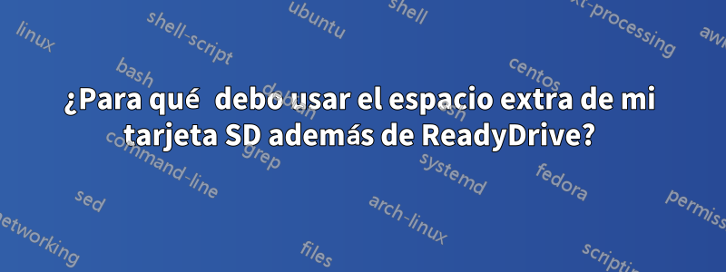 ¿Para qué debo usar el espacio extra de mi tarjeta SD además de ReadyDrive?