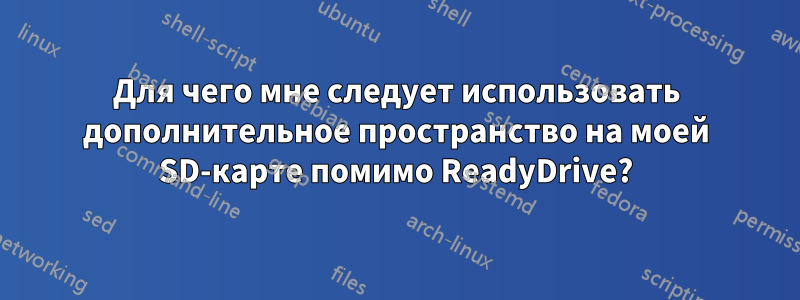 Для чего мне следует использовать дополнительное пространство на моей SD-карте помимо ReadyDrive?