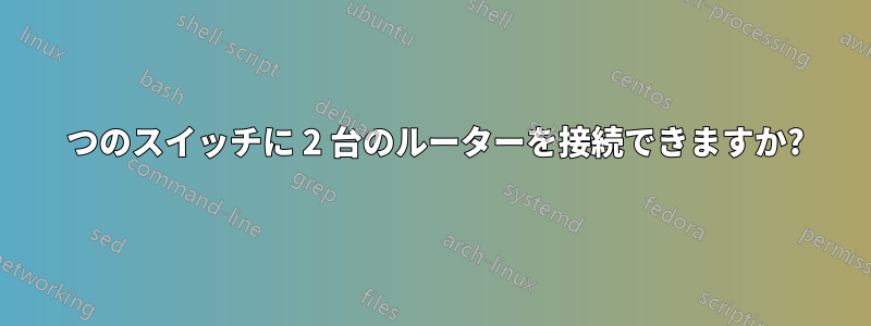 1 つのスイッチに 2 台のルーターを接続できますか?