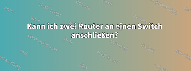 Kann ich zwei Router an einen Switch anschließen?