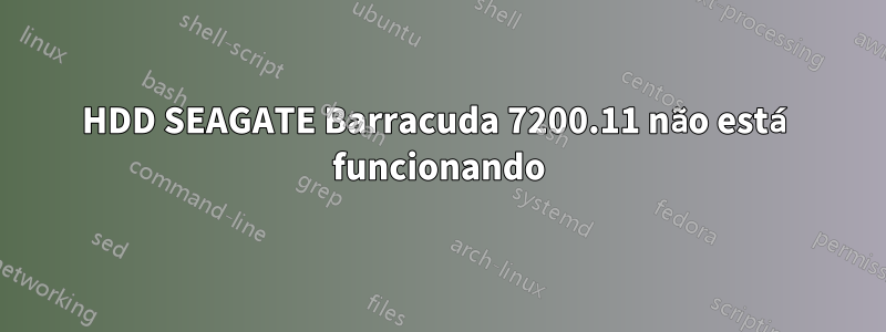 HDD SEAGATE Barracuda 7200.11 não está funcionando