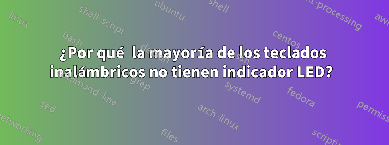 ¿Por qué la mayoría de los teclados inalámbricos no tienen indicador LED? 