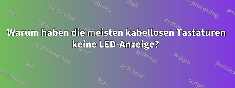 Warum haben die meisten kabellosen Tastaturen keine LED-Anzeige? 