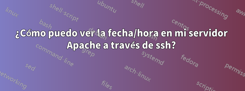 ¿Cómo puedo ver la fecha/hora en mi servidor Apache a través de ssh?