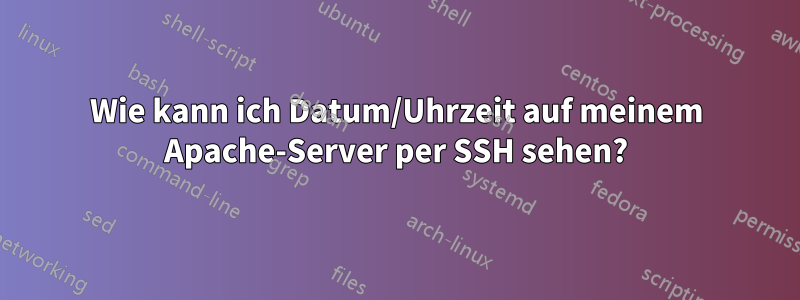 Wie kann ich Datum/Uhrzeit auf meinem Apache-Server per SSH sehen?