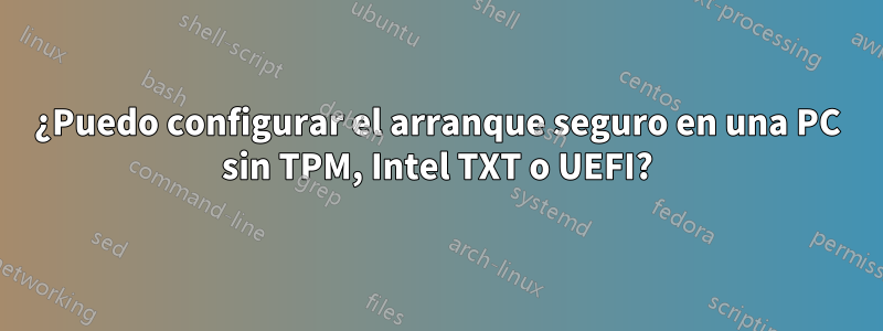 ¿Puedo configurar el arranque seguro en una PC sin TPM, Intel TXT o UEFI?