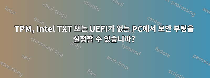 TPM, Intel TXT 또는 UEFI가 없는 PC에서 보안 부팅을 설정할 수 있습니까?