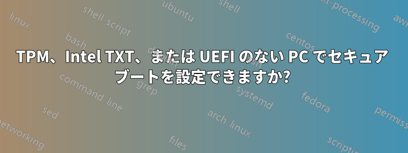 TPM、Intel TXT、または UEFI のない PC でセキュア ブートを設定できますか?