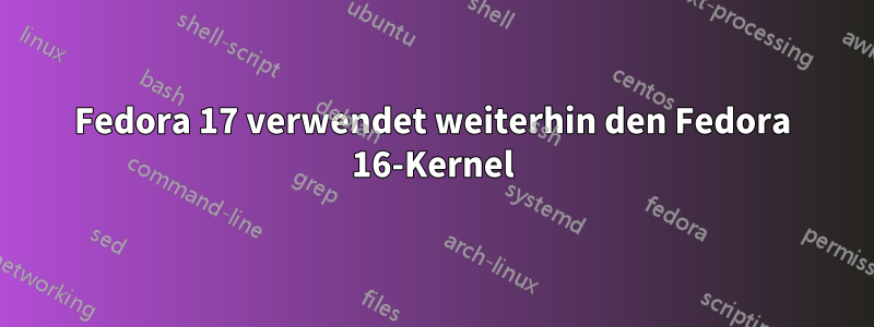 Fedora 17 verwendet weiterhin den Fedora 16-Kernel