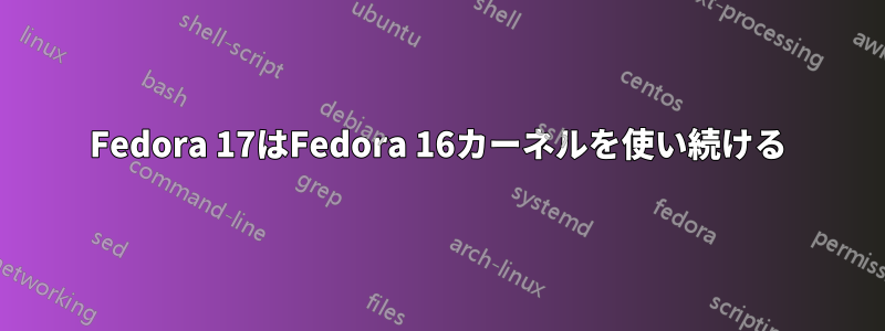 Fedora 17はFedora 16カーネルを使い続ける