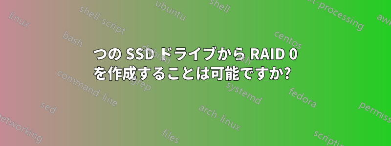 2 つの SSD ドライブから RAID 0 を作成することは可能ですか? 