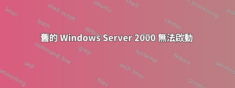 舊的 Windows Server 2000 無法啟動