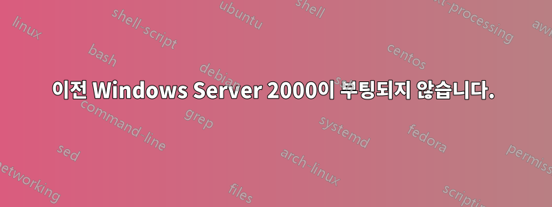 이전 Windows Server 2000이 부팅되지 않습니다.