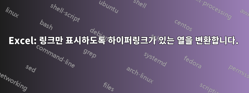 Excel: 링크만 표시하도록 하이퍼링크가 있는 열을 변환합니다.