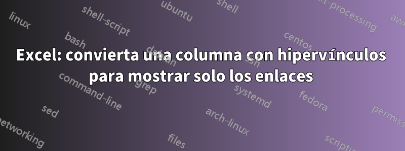 Excel: convierta una columna con hipervínculos para mostrar solo los enlaces