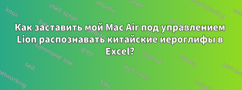 Как заставить мой Mac Air под управлением Lion распознавать китайские иероглифы в Excel?