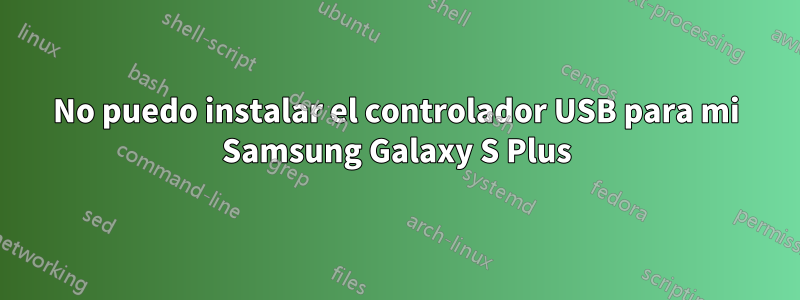 No puedo instalar el controlador USB para mi Samsung Galaxy S Plus