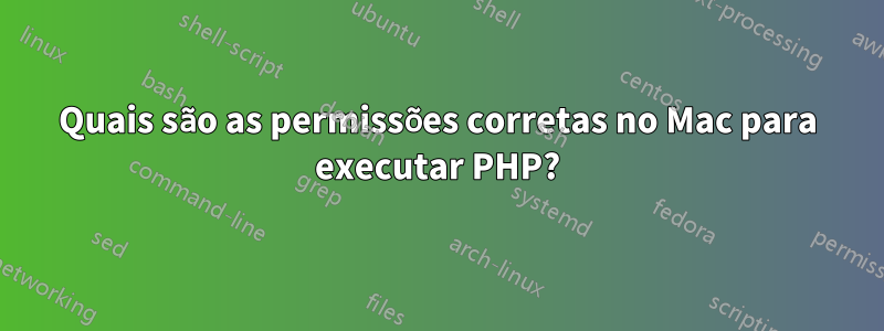 Quais são as permissões corretas no Mac para executar PHP?