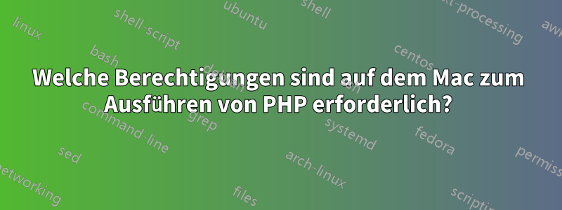 Welche Berechtigungen sind auf dem Mac zum Ausführen von PHP erforderlich?