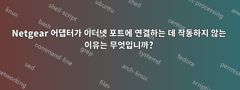 Netgear 어댑터가 이더넷 포트에 연결하는 데 작동하지 않는 이유는 무엇입니까?