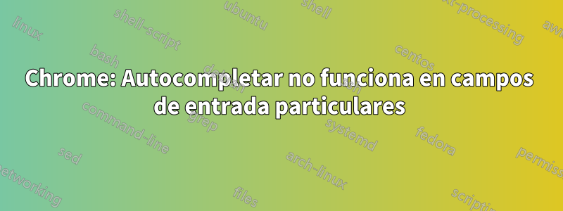 Chrome: Autocompletar no funciona en campos de entrada particulares