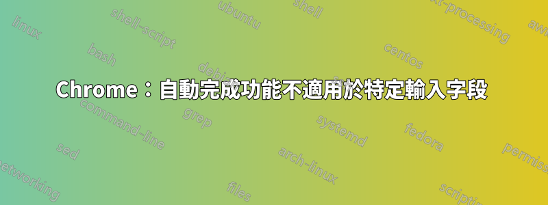 Chrome：自動完成功能不適用於特定輸入字段