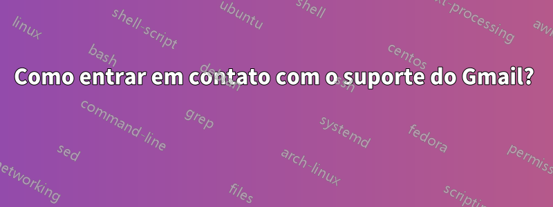 Como entrar em contato com o suporte do Gmail? 