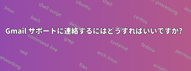 Gmail サポートに連絡するにはどうすればいいですか? 