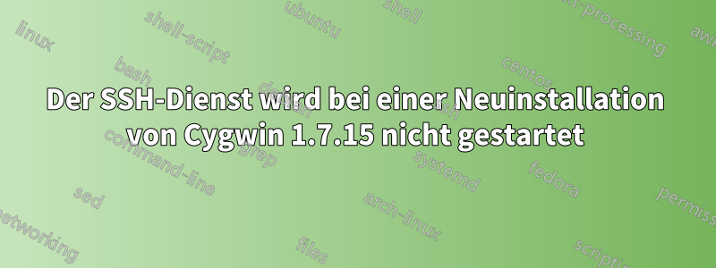 Der SSH-Dienst wird bei einer Neuinstallation von Cygwin 1.7.15 nicht gestartet