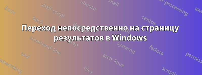 Переход непосредственно на страницу результатов в Windows