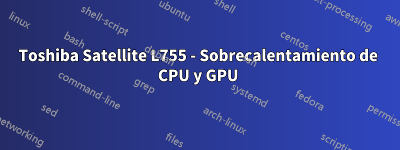 Toshiba Satellite L755 - Sobrecalentamiento de CPU y GPU