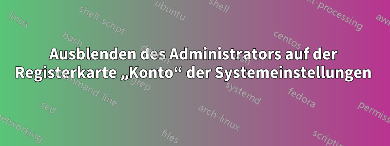 Ausblenden des Administrators auf der Registerkarte „Konto“ der Systemeinstellungen